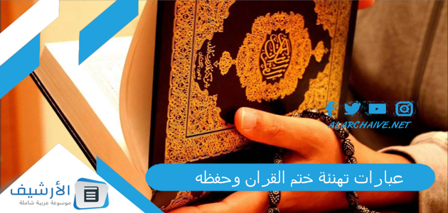 عاجل .. أقوى 10 عبارات تهنئة ختم القران وحفظه.. أجمل كلمات تهنئة لحافظ القرآن