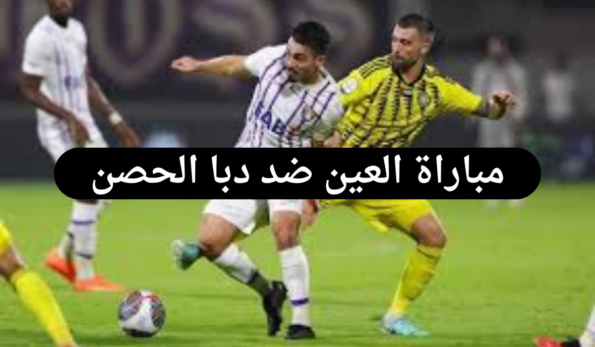 عاجل .. موعد مباراة العين ضد دبا الحصن اليوم في الدوري الإماراتي والقنوات الناقلة لها