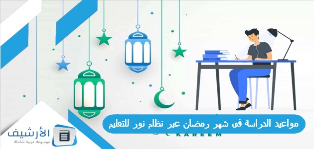 عاجل .. مواعيد الدراسة فى شهر رمضان عبر نظام نور للتعليم 1445