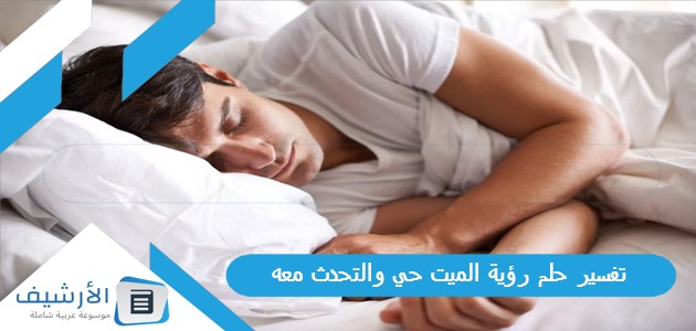 عاجل .. تفسير حلم رؤية الميت حي والتحدث معه