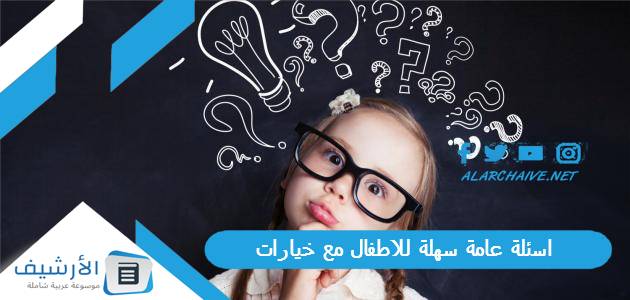 عاجل .. اسئلة عامة سهلة للاطفال مع خيارات 2024 أسئلة سهلة للاطفال مع خيارات