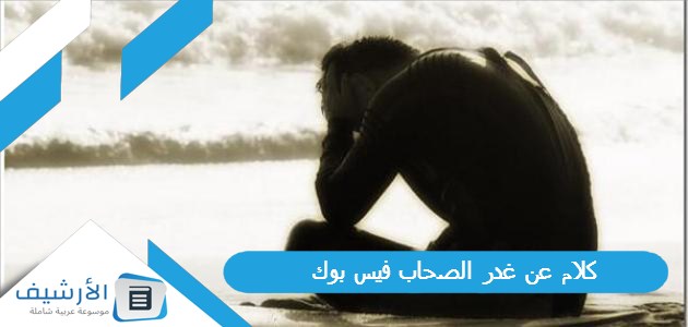 عاجل .. كلام عن غدر الصحاب فيس بوك