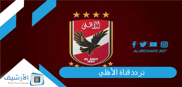 عاجل .. تردد قناة الأهلي Al Ahly TV الجديد 2024 على النايل سات