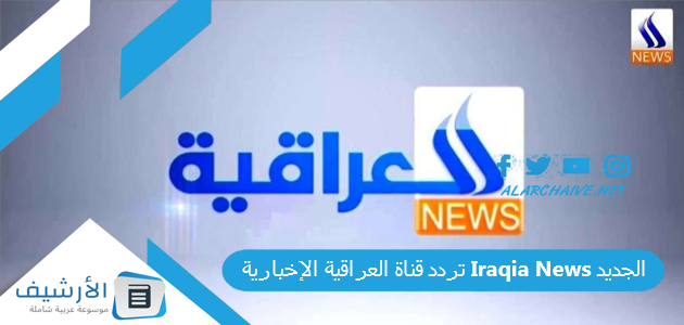 عاجل .. تردد قناة العراقية الإخبارية Iraqia News الجديد 2023 على كافة الأقمار الصناعية