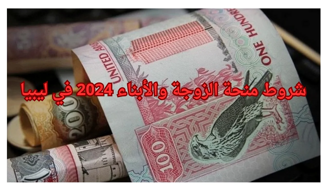 عاجل .. الحكومة الليبية تعلن شروط منحة الزوجة والأبناء 2024 في ليبيا