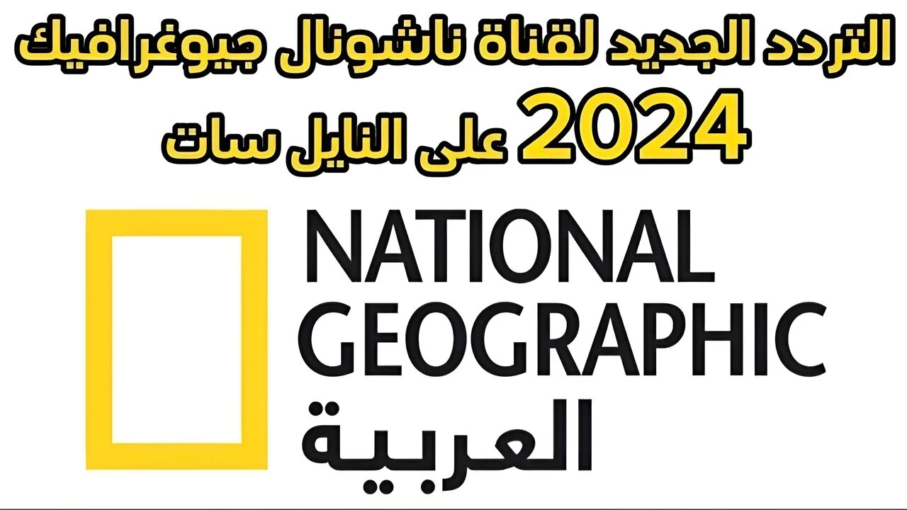 عاجل .. “لا تفوت الفرصة”.. اضبط تردد ناشيونال جيوغرافيك على نايل سات وعرب سات 2024 بأفضل جودة