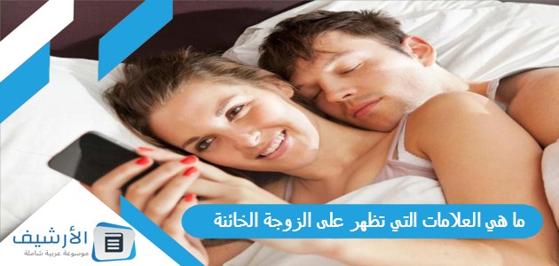 عاجل .. ما هي العلامات التي تظهر على الزوجة الخائنة