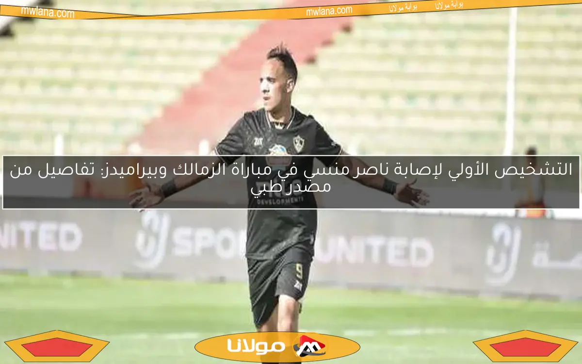 الزمالك يعلن تفاصيل أولية لإصابة ناصر منسي في مواجهة بيراميدز